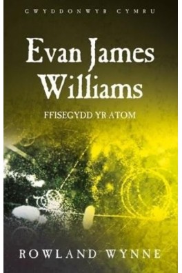 Gwyddonwyr Cymru: Evan James Williams - Ffisegydd yr Atom
