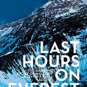 Last Hours on Everest - The Gripping Story of Mallory & Irvine's Fatal Ascent