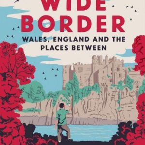All the Wide Border: Wales, England and the Places Between