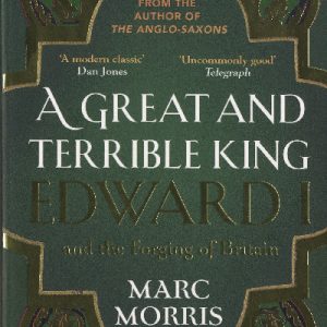 Great and Terrible King, A - Edward I and the Forging of Britain