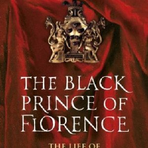 The Black Prince of Florence - The Life of Alessandro De' Medici