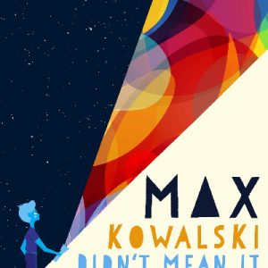 Max Kowalski Didn't Mean It