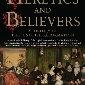 Heretics and Believers - History of the English Reformation, A