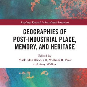 Geographies of Post-industrial Place, Memory, and Heritage