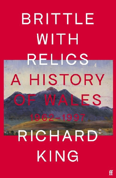 Brittle with Relics - A History of Wales 1962-1997