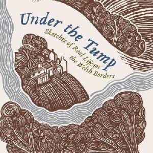 Under the Tump - Sketches of Real Life on the Welsh Borders