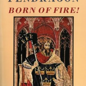 King Arthur Pendragon - Born of Fire!