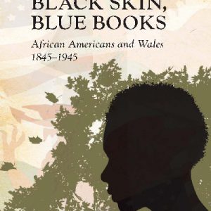 Writing Wales in English: Black Skin, Blue Books - African Americans and Wales 1845-1945