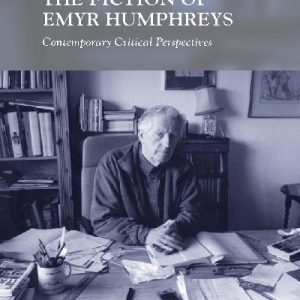 Writing Wales in English: The Fiction of Emyr Humphreys - Contemporary Critical Perspectives