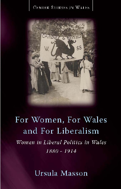 Gender Studies in Wales: For Women, for Wales, for Liberalism - Women in Liberal Politics in Wales, 1880-1914