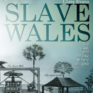 Slave Wales - The Welsh and Atlantic Slavery, 1660-1850
