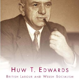Huw T. Edwards - British Labour and Welsh Socialism