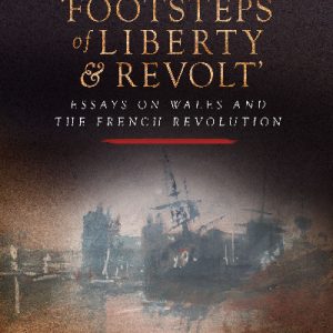 Wales and the French Revolution: Footsteps of Liberty and Revolt - Essays on Wales and the French Revolution
