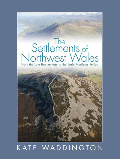 Settlements of Northwest Wales, The - From the Late Bronze Age to the Early Medieval Period