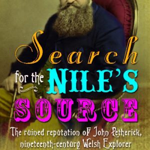 Search for the Nile's Source - The Ruined Reputation of John Petherick, Nineteenth-Century Welsh Explorer