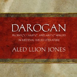 Darogan - Prophecy, Lament and Absent Heroes in Medieval Welsh Literature