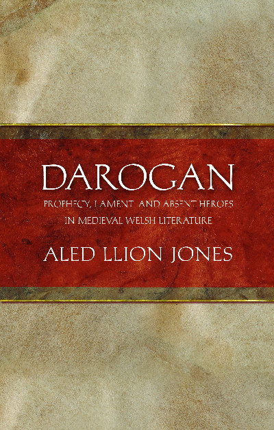 Darogan - Prophecy, Lament and Absent Heroes in Medieval Welsh Literature