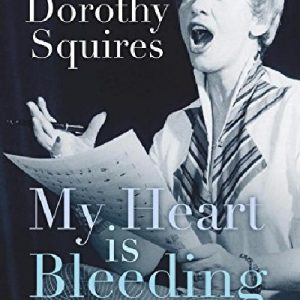 My Heart is Bleeding - The Life of Dorothy Squires