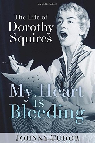 My Heart is Bleeding - The Life of Dorothy Squires