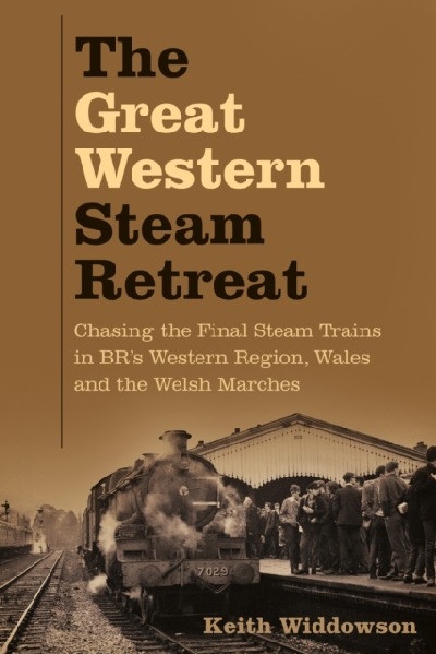 The Great Western Steam Retreat - Chasing the Final Steam Trains in Br's Western Region, Wales and