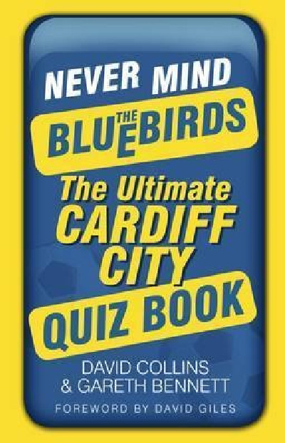 Never Mind the Bluebirds - The Ultimate Cardiff City Quiz Book