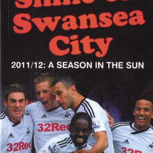 Shine on Swansea City - 2011/12 a Season in the Sun