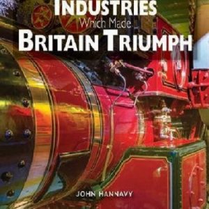 Industries Which Made Britain Triumph - Britain's Industrial Heri