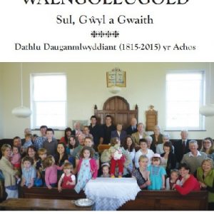 Stori Capel Waengoleugoed - Sul, Gwyl a Gwaith, Dathlu Dauganmlwyddiant (1815-2015) yr Achos