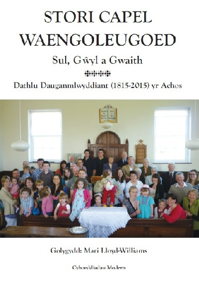 Stori Capel Waengoleugoed - Sul, Gwyl a Gwaith, Dathlu Dauganmlwyddiant (1815-2015) yr Achos