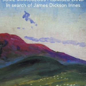 Some Miraculous Promised Land - In search of James Dickson Innes