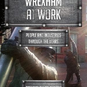 Wrexham at Work - People and Industries Through the Years