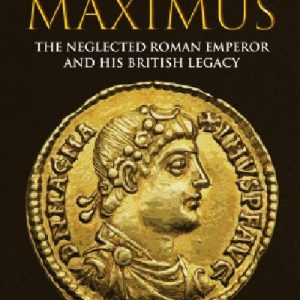 Magnus Maximus - Neglected Roman Emperor and his British Legacy, The