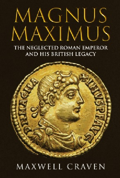 Magnus Maximus - Neglected Roman Emperor and his British Legacy, The