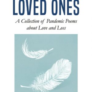 The Loved Ones: A Collection of Pandemic Poems about Love and Loss