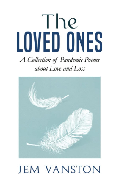 The Loved Ones: A Collection of Pandemic Poems about Love and Loss