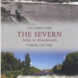 The Severn - Arley to Avonmouth Through Time