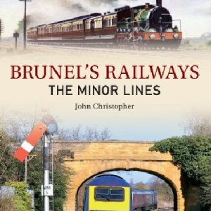 Brunel's Railways - The Minor Lines