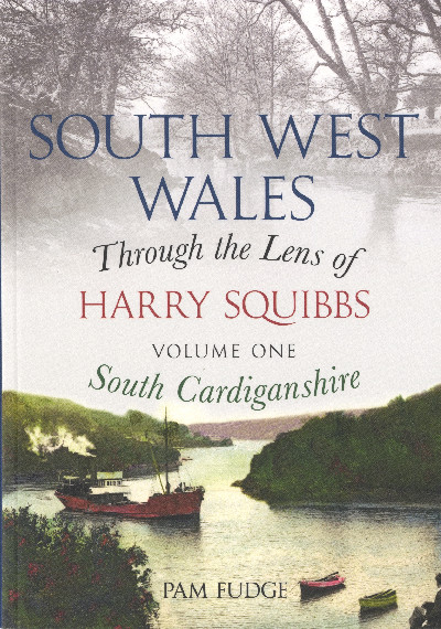 South West Wales Through the Lens of Harry Squibbs: Volume One South Cardiganshire