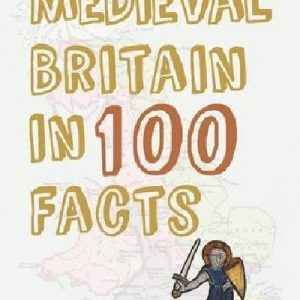 Medieval Britain in 100 Facts