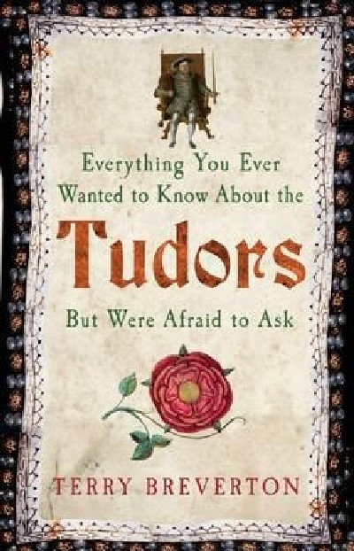 Everything You Ever Wanted to Know About the Tudors but Were Afraid to Ask