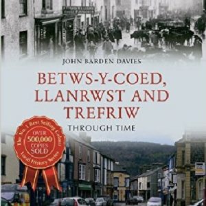 Betws-y-Coed, Llanrwst and Trefriw Through Time