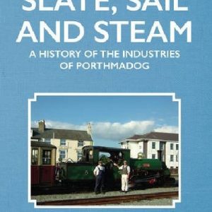 Slate, Sail and Steam - History of the Industries of Porthmadog, A