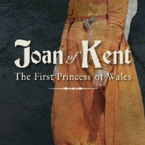 Joan of Kent - The First Princess of Wales