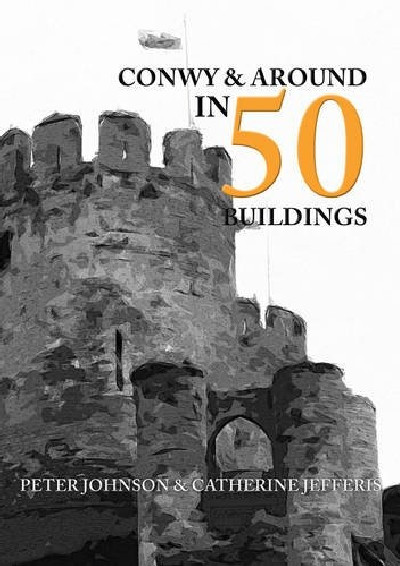 Conwy and Around in 50 Buildings