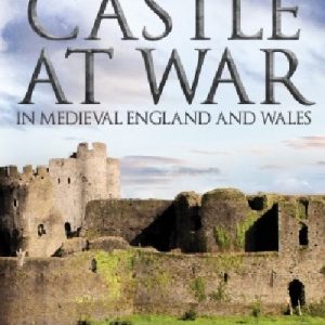Castle at War in Medieval England and Wales, The