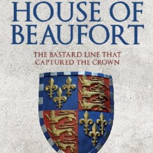 House of Beaufort, The - The Bastard Line That Captured the Crown