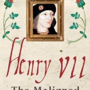 Henry VII - Maligned Tudor King, The