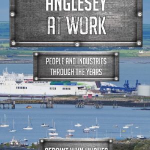 Anglesey at Work - People and Industries Through the Years