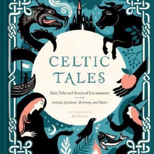 Celtic Tales - Fairy Tales and Stories of Enchantment from Ireland, Scotland, Brittany and Wales