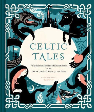 Celtic Tales - Fairy Tales and Stories of Enchantment from Ireland, Scotland, Brittany and Wales